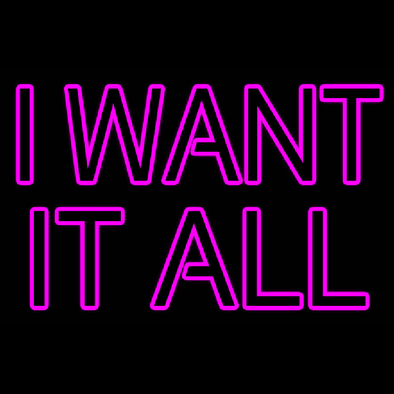 I Want It All Neonskylt