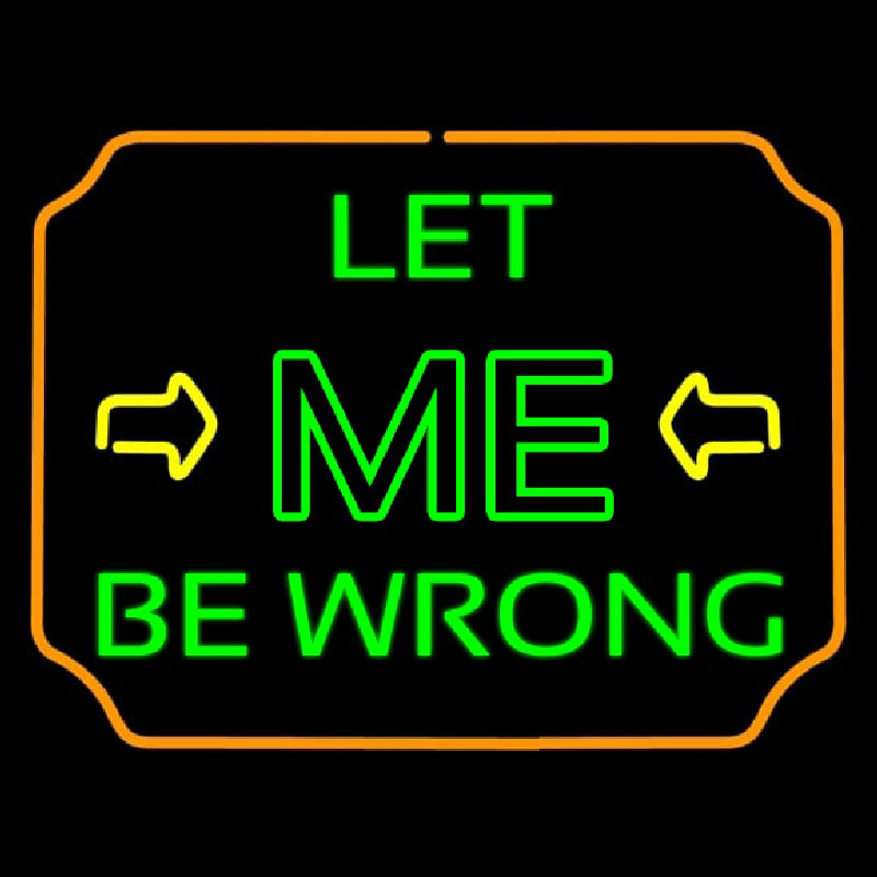 Let Me Be Wrong Neonskylt