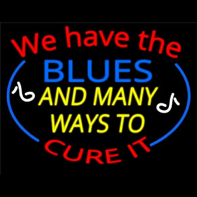 We Have Blues And Many Ways To Cure It Neonskylt