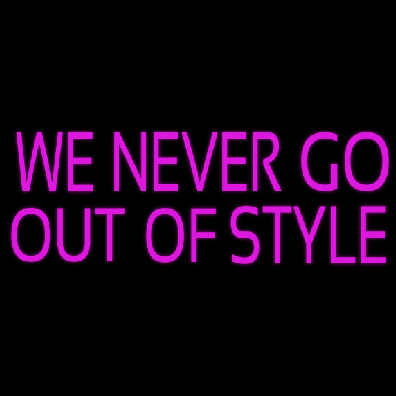 We Never Go Out Of Style Neonskylt