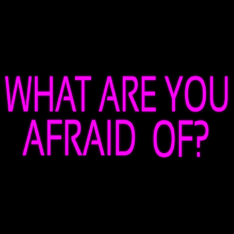 What Are You Afraid Of Neonskylt