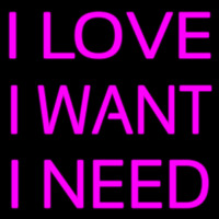 I Love I Want I Need Neonskylt