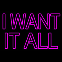 I Want It All Neonskylt