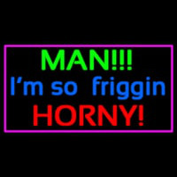 Man I M So Friggin Horny Neonskylt