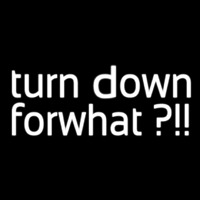 Turn Down For What Neonskylt
