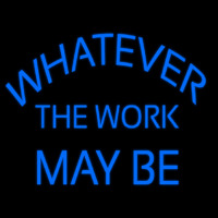 Whatever The Work May Be Neonskylt